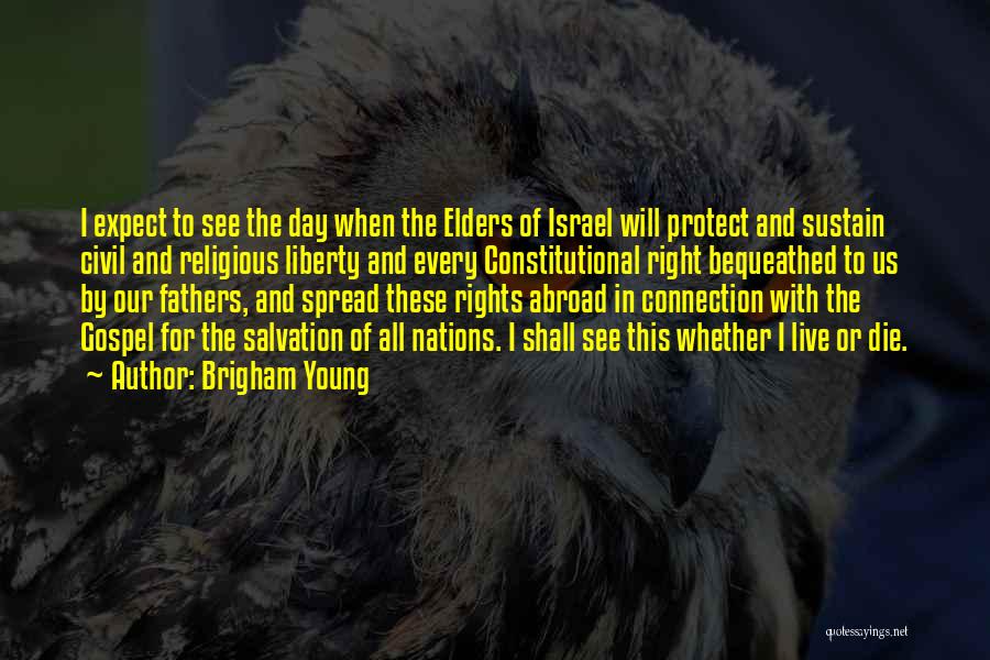 Brigham Young Quotes: I Expect To See The Day When The Elders Of Israel Will Protect And Sustain Civil And Religious Liberty And