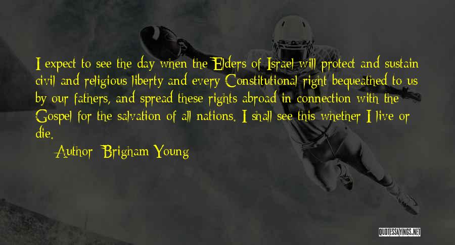 Brigham Young Quotes: I Expect To See The Day When The Elders Of Israel Will Protect And Sustain Civil And Religious Liberty And