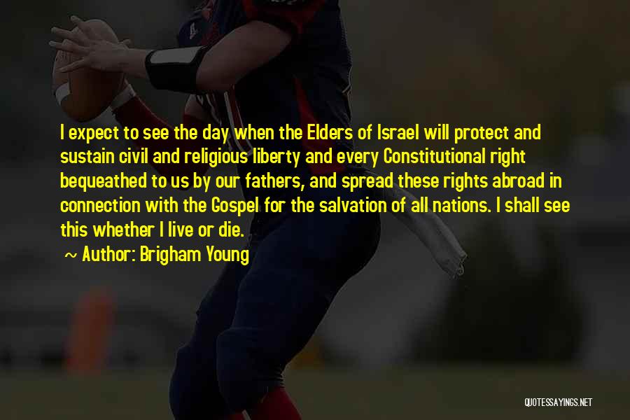 Brigham Young Quotes: I Expect To See The Day When The Elders Of Israel Will Protect And Sustain Civil And Religious Liberty And