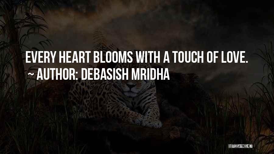 Debasish Mridha Quotes: Every Heart Blooms With A Touch Of Love.