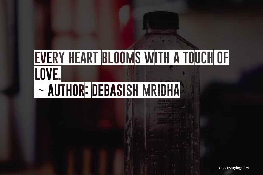 Debasish Mridha Quotes: Every Heart Blooms With A Touch Of Love.