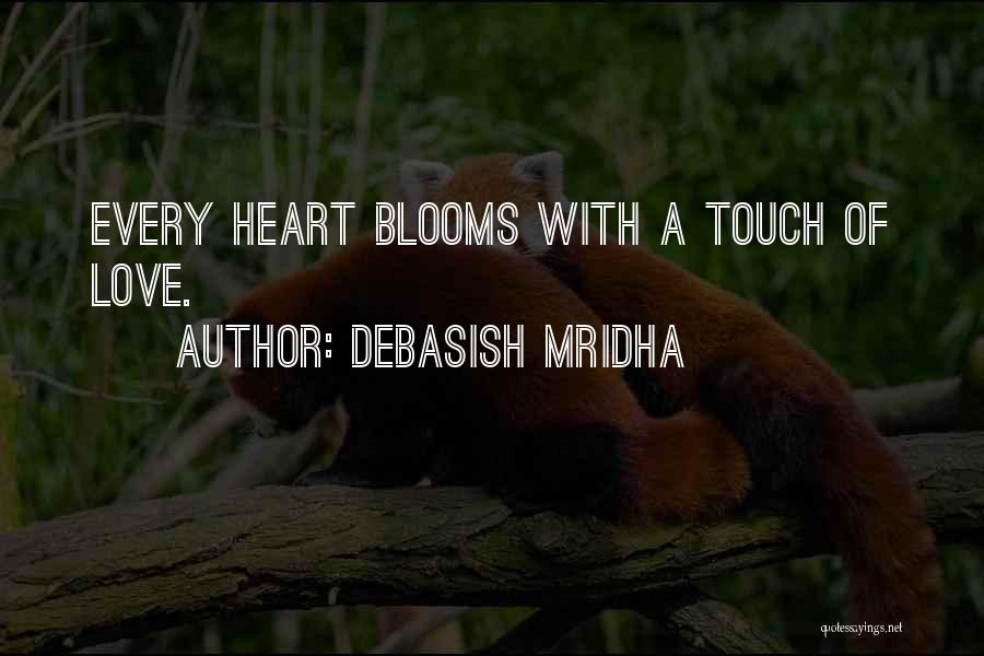 Debasish Mridha Quotes: Every Heart Blooms With A Touch Of Love.