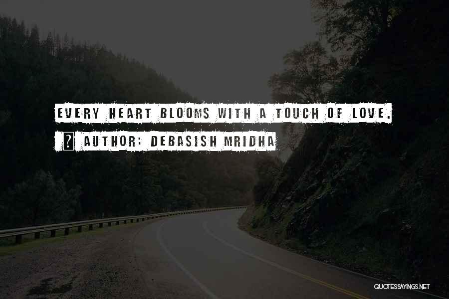Debasish Mridha Quotes: Every Heart Blooms With A Touch Of Love.