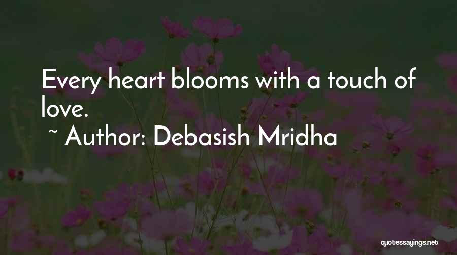 Debasish Mridha Quotes: Every Heart Blooms With A Touch Of Love.