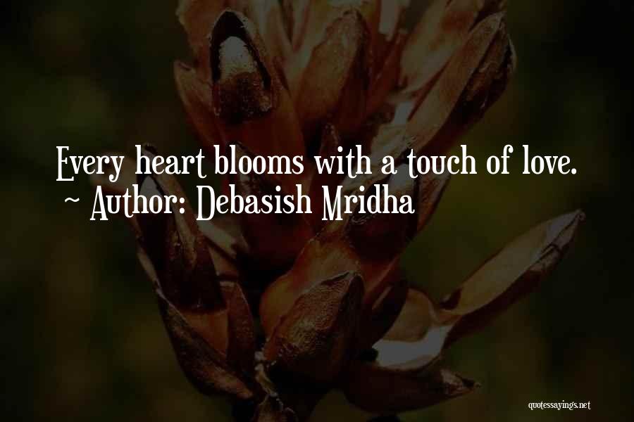 Debasish Mridha Quotes: Every Heart Blooms With A Touch Of Love.
