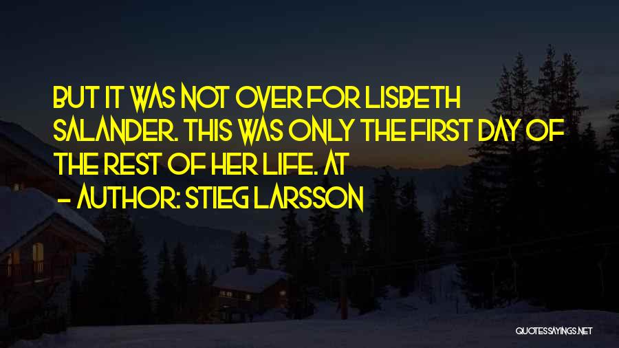 Stieg Larsson Quotes: But It Was Not Over For Lisbeth Salander. This Was Only The First Day Of The Rest Of Her Life.