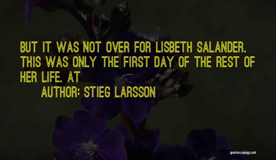 Stieg Larsson Quotes: But It Was Not Over For Lisbeth Salander. This Was Only The First Day Of The Rest Of Her Life.