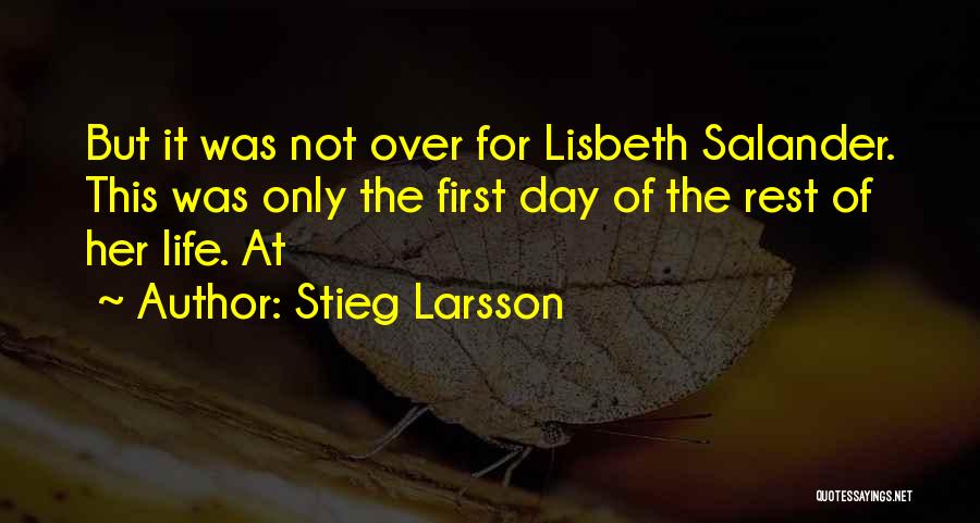 Stieg Larsson Quotes: But It Was Not Over For Lisbeth Salander. This Was Only The First Day Of The Rest Of Her Life.