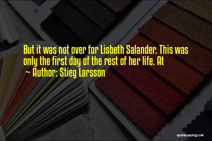 Stieg Larsson Quotes: But It Was Not Over For Lisbeth Salander. This Was Only The First Day Of The Rest Of Her Life.