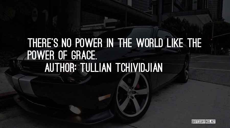 Tullian Tchividjian Quotes: There's No Power In The World Like The Power Of Grace.