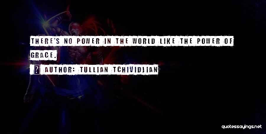 Tullian Tchividjian Quotes: There's No Power In The World Like The Power Of Grace.