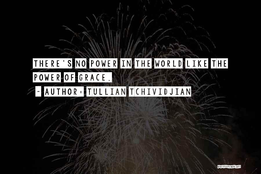 Tullian Tchividjian Quotes: There's No Power In The World Like The Power Of Grace.