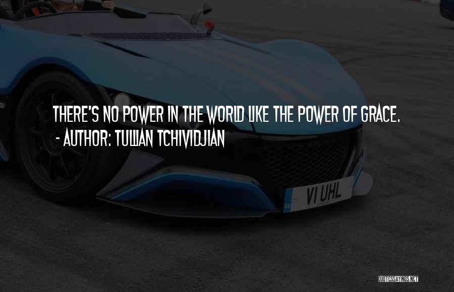 Tullian Tchividjian Quotes: There's No Power In The World Like The Power Of Grace.