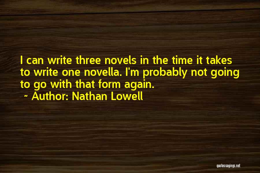 Nathan Lowell Quotes: I Can Write Three Novels In The Time It Takes To Write One Novella. I'm Probably Not Going To Go