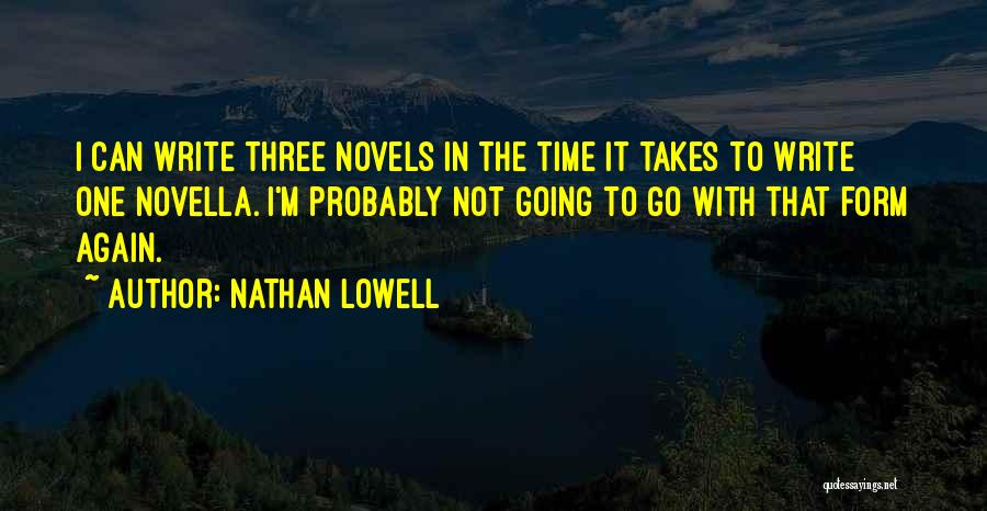 Nathan Lowell Quotes: I Can Write Three Novels In The Time It Takes To Write One Novella. I'm Probably Not Going To Go