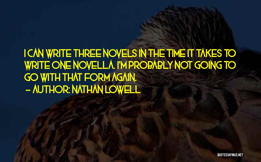 Nathan Lowell Quotes: I Can Write Three Novels In The Time It Takes To Write One Novella. I'm Probably Not Going To Go