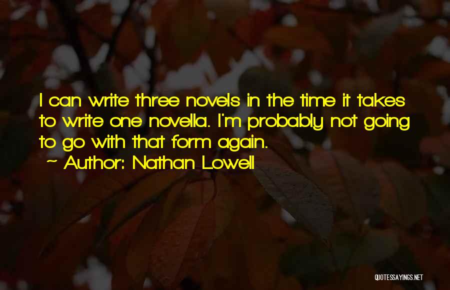 Nathan Lowell Quotes: I Can Write Three Novels In The Time It Takes To Write One Novella. I'm Probably Not Going To Go