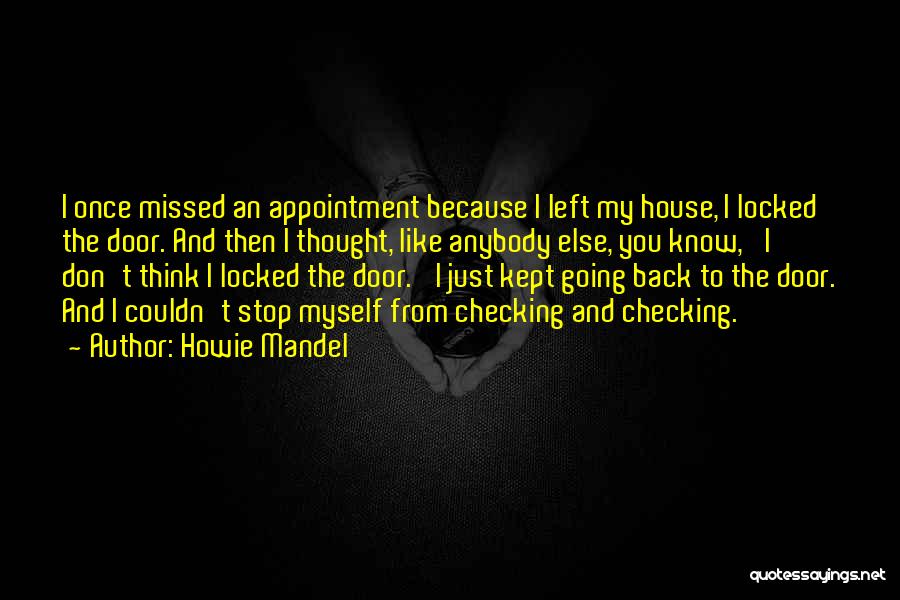 Howie Mandel Quotes: I Once Missed An Appointment Because I Left My House, I Locked The Door. And Then I Thought, Like Anybody