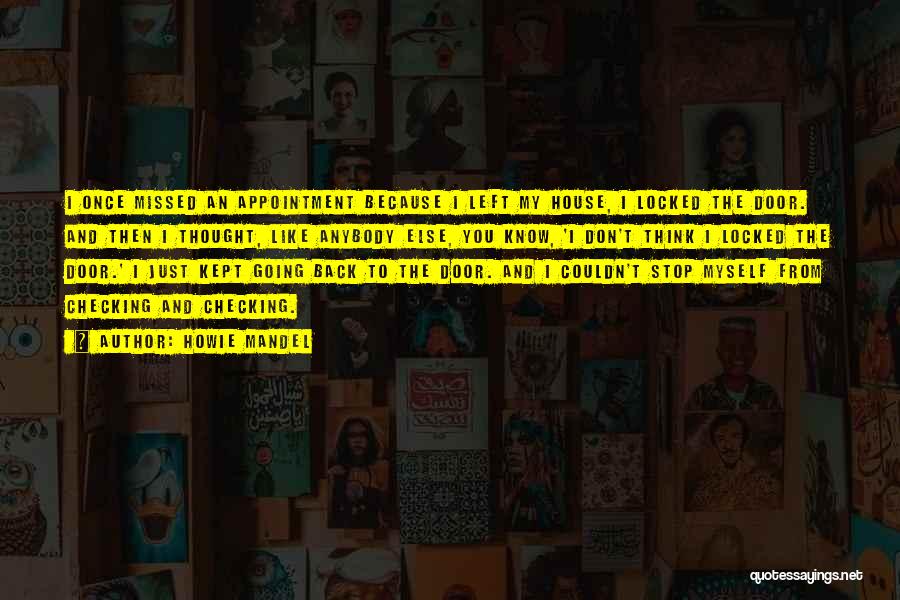 Howie Mandel Quotes: I Once Missed An Appointment Because I Left My House, I Locked The Door. And Then I Thought, Like Anybody