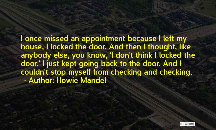 Howie Mandel Quotes: I Once Missed An Appointment Because I Left My House, I Locked The Door. And Then I Thought, Like Anybody