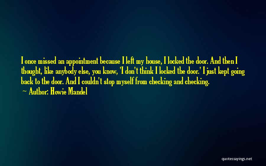 Howie Mandel Quotes: I Once Missed An Appointment Because I Left My House, I Locked The Door. And Then I Thought, Like Anybody