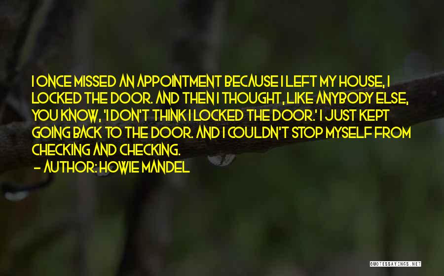 Howie Mandel Quotes: I Once Missed An Appointment Because I Left My House, I Locked The Door. And Then I Thought, Like Anybody