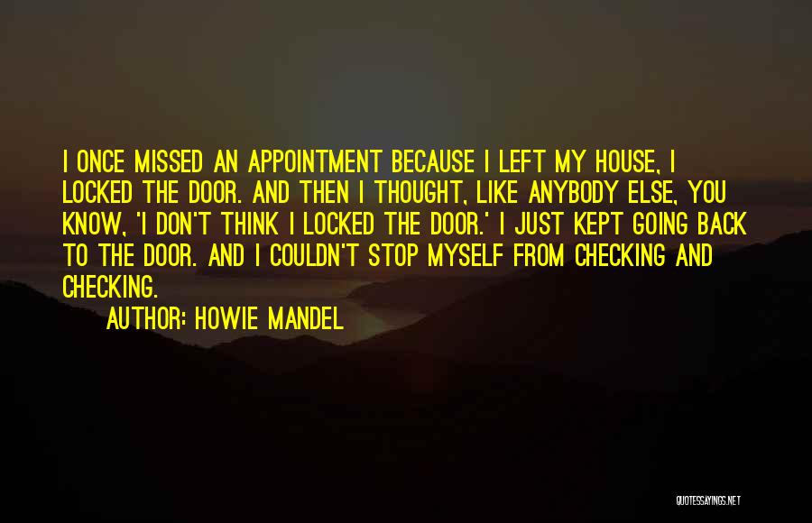 Howie Mandel Quotes: I Once Missed An Appointment Because I Left My House, I Locked The Door. And Then I Thought, Like Anybody