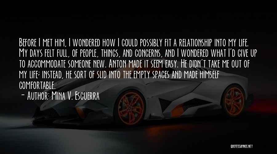 Mina V. Esguerra Quotes: Before I Met Him, I Wondered How I Could Possibly Fit A Relationship Into My Life. My Days Felt Full,