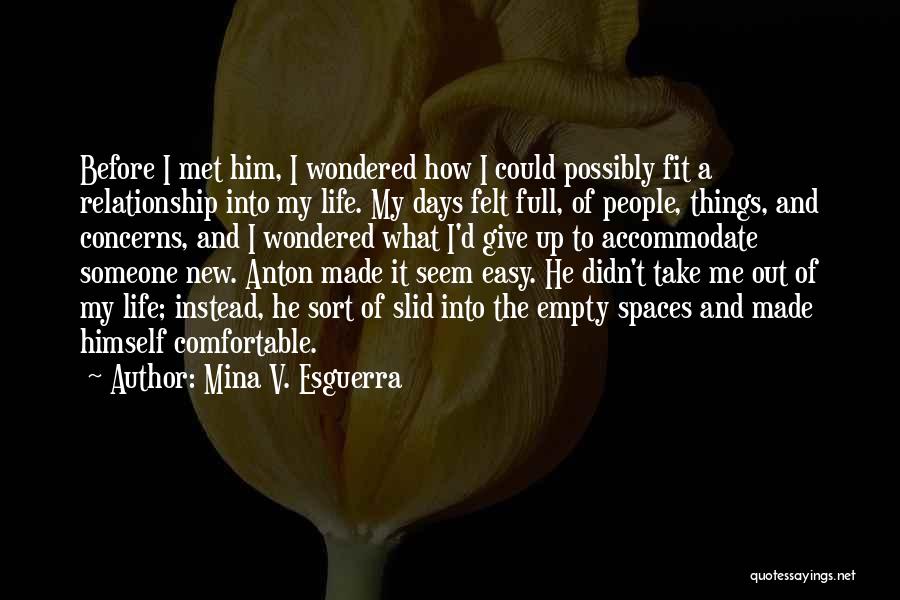 Mina V. Esguerra Quotes: Before I Met Him, I Wondered How I Could Possibly Fit A Relationship Into My Life. My Days Felt Full,