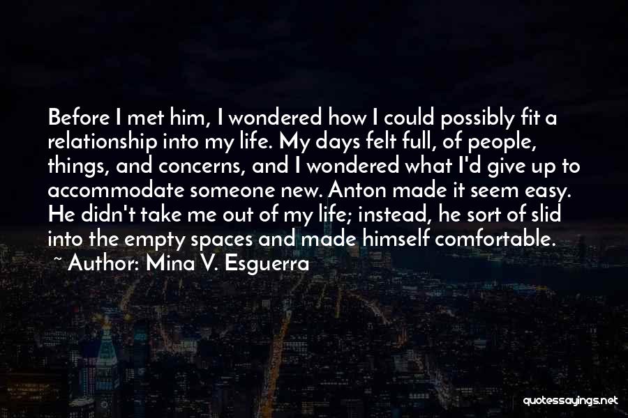 Mina V. Esguerra Quotes: Before I Met Him, I Wondered How I Could Possibly Fit A Relationship Into My Life. My Days Felt Full,