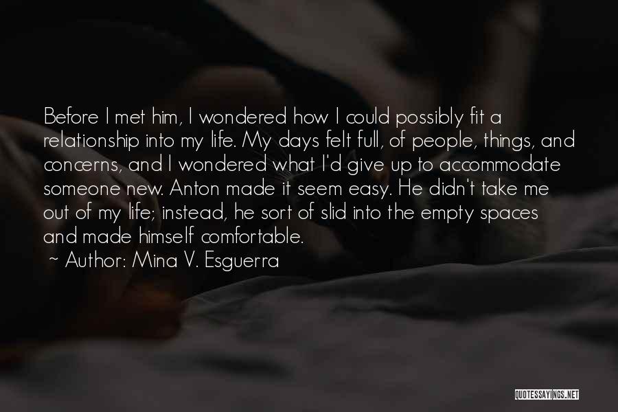 Mina V. Esguerra Quotes: Before I Met Him, I Wondered How I Could Possibly Fit A Relationship Into My Life. My Days Felt Full,