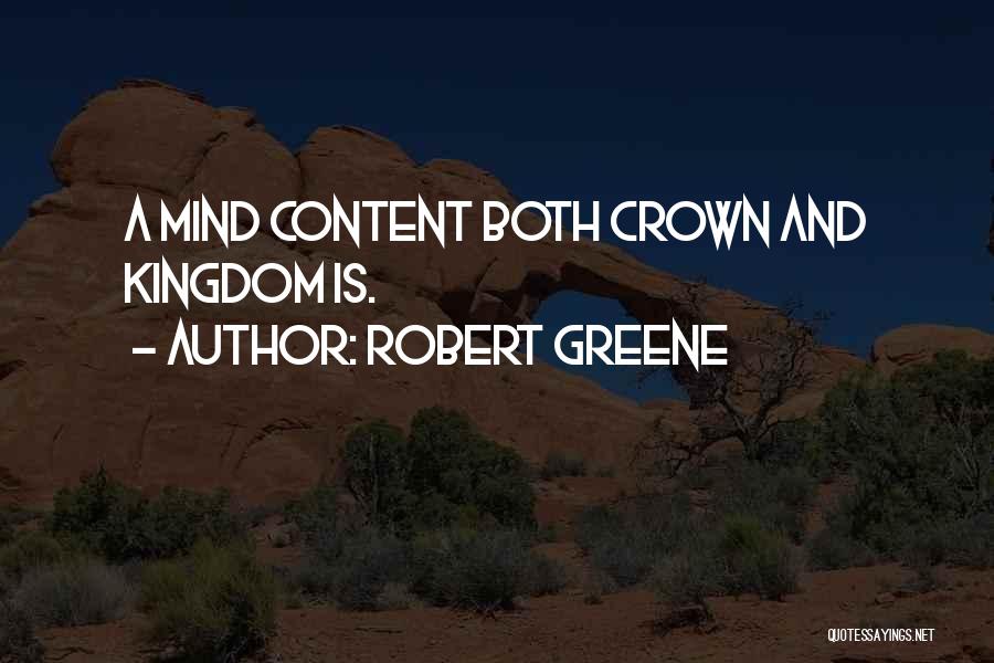 Robert Greene Quotes: A Mind Content Both Crown And Kingdom Is.