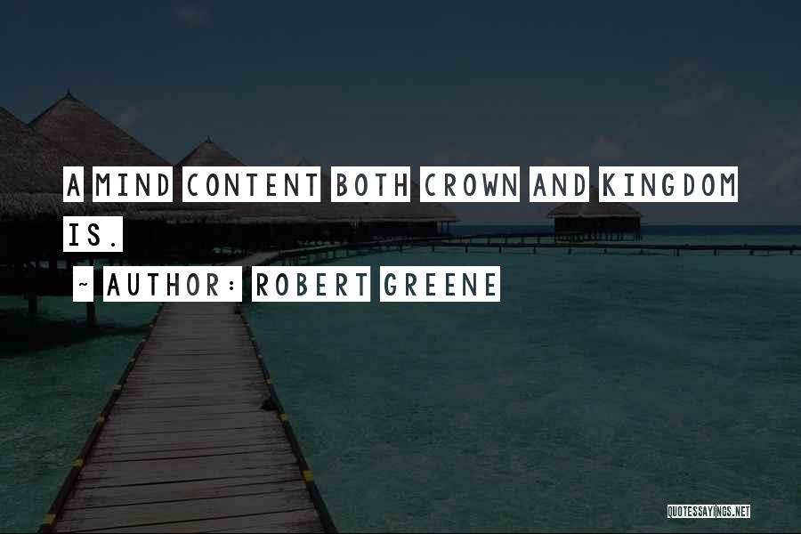 Robert Greene Quotes: A Mind Content Both Crown And Kingdom Is.