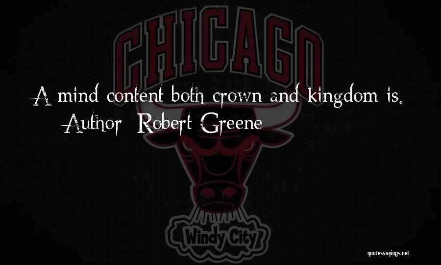 Robert Greene Quotes: A Mind Content Both Crown And Kingdom Is.