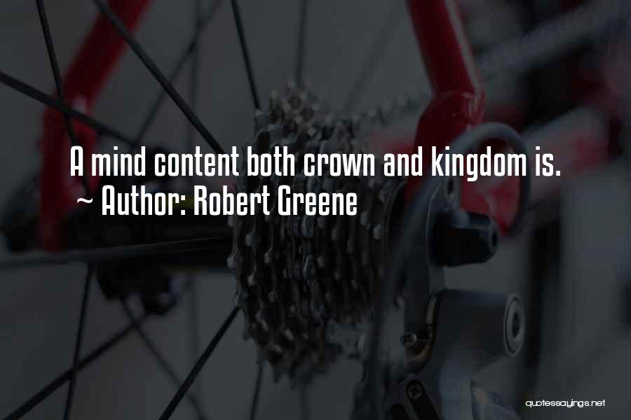 Robert Greene Quotes: A Mind Content Both Crown And Kingdom Is.