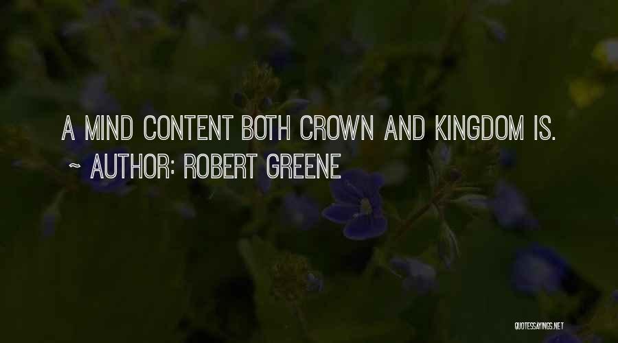 Robert Greene Quotes: A Mind Content Both Crown And Kingdom Is.