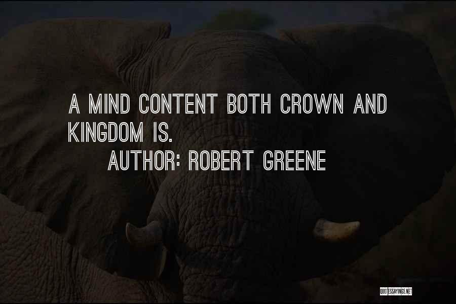 Robert Greene Quotes: A Mind Content Both Crown And Kingdom Is.