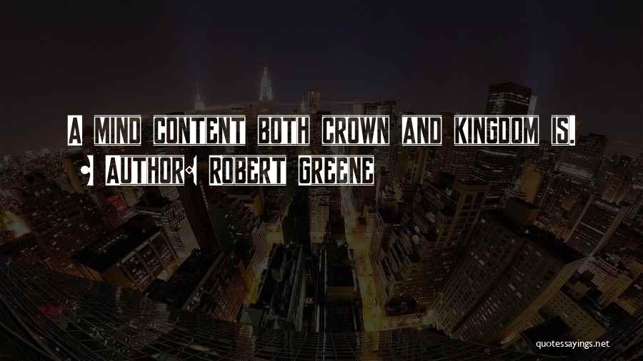 Robert Greene Quotes: A Mind Content Both Crown And Kingdom Is.