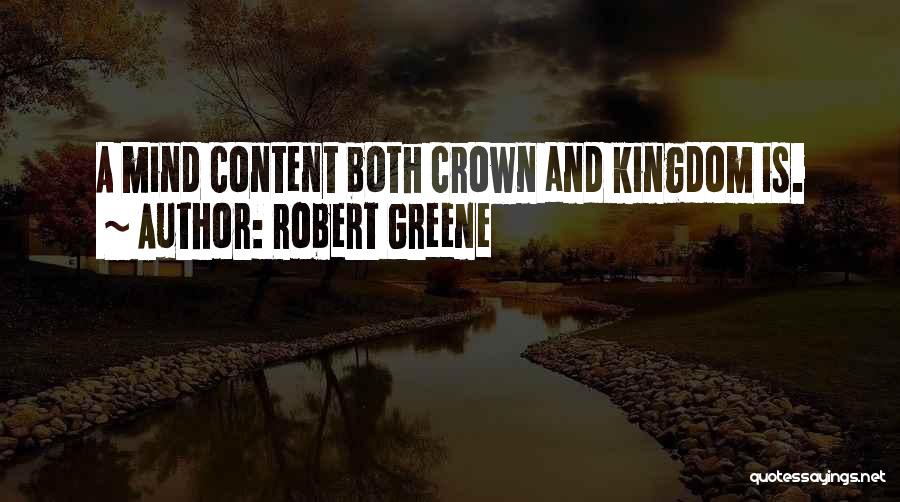 Robert Greene Quotes: A Mind Content Both Crown And Kingdom Is.