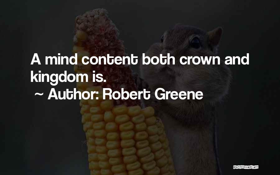 Robert Greene Quotes: A Mind Content Both Crown And Kingdom Is.