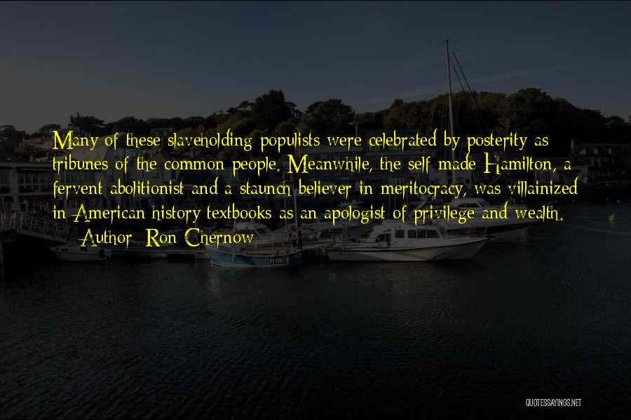 Ron Chernow Quotes: Many Of These Slaveholding Populists Were Celebrated By Posterity As Tribunes Of The Common People. Meanwhile, The Self-made Hamilton, A