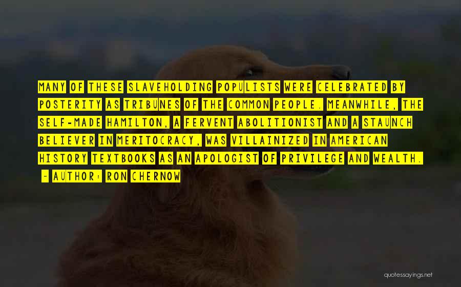 Ron Chernow Quotes: Many Of These Slaveholding Populists Were Celebrated By Posterity As Tribunes Of The Common People. Meanwhile, The Self-made Hamilton, A
