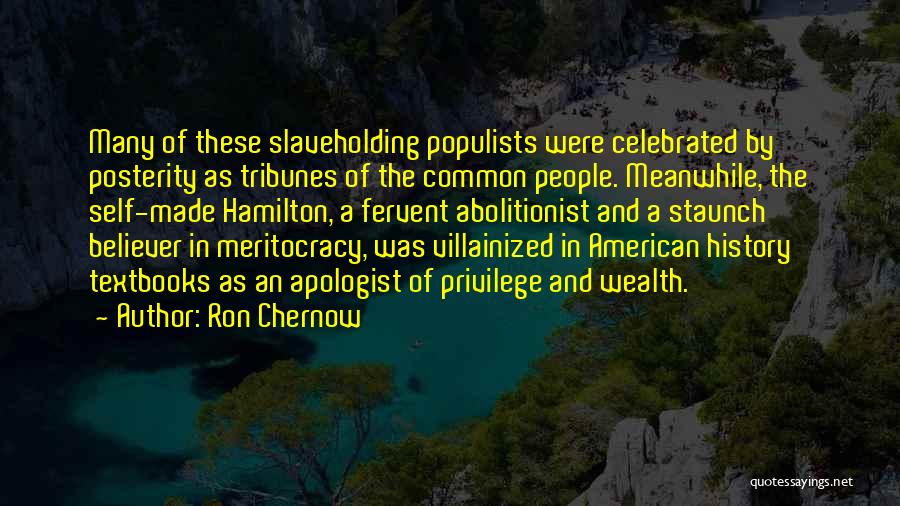 Ron Chernow Quotes: Many Of These Slaveholding Populists Were Celebrated By Posterity As Tribunes Of The Common People. Meanwhile, The Self-made Hamilton, A