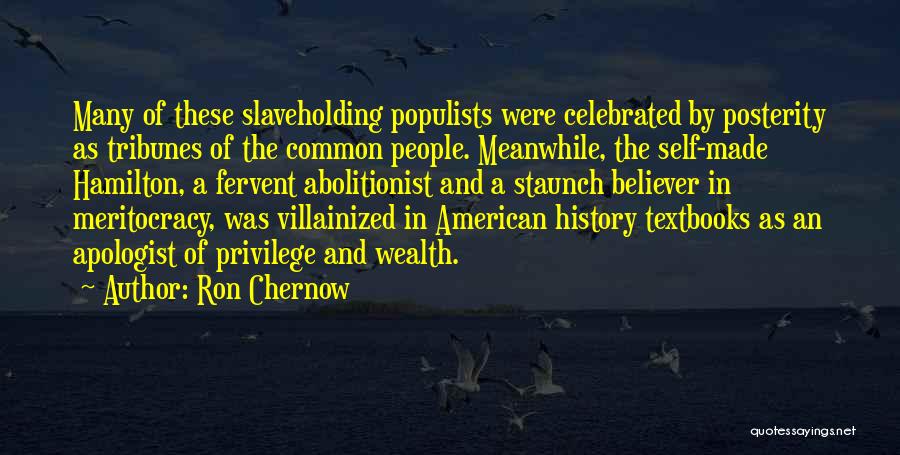 Ron Chernow Quotes: Many Of These Slaveholding Populists Were Celebrated By Posterity As Tribunes Of The Common People. Meanwhile, The Self-made Hamilton, A