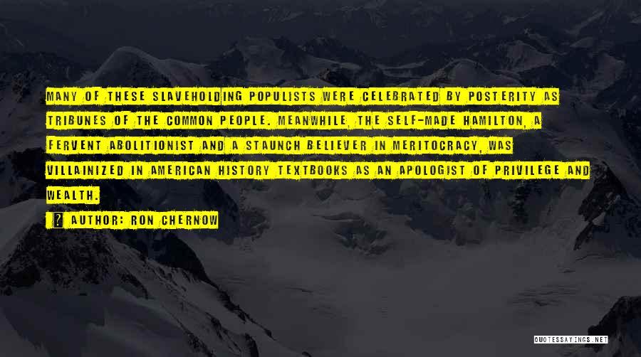 Ron Chernow Quotes: Many Of These Slaveholding Populists Were Celebrated By Posterity As Tribunes Of The Common People. Meanwhile, The Self-made Hamilton, A