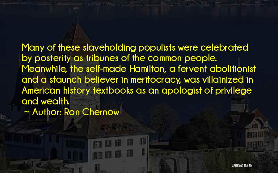 Ron Chernow Quotes: Many Of These Slaveholding Populists Were Celebrated By Posterity As Tribunes Of The Common People. Meanwhile, The Self-made Hamilton, A