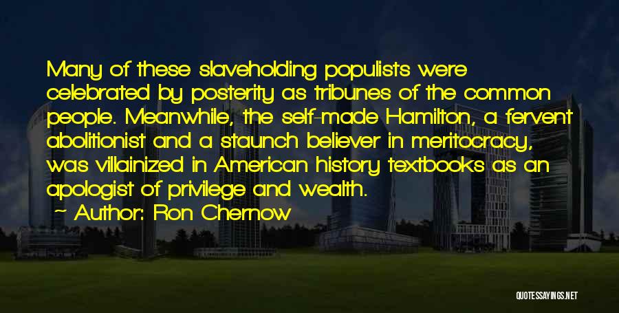 Ron Chernow Quotes: Many Of These Slaveholding Populists Were Celebrated By Posterity As Tribunes Of The Common People. Meanwhile, The Self-made Hamilton, A