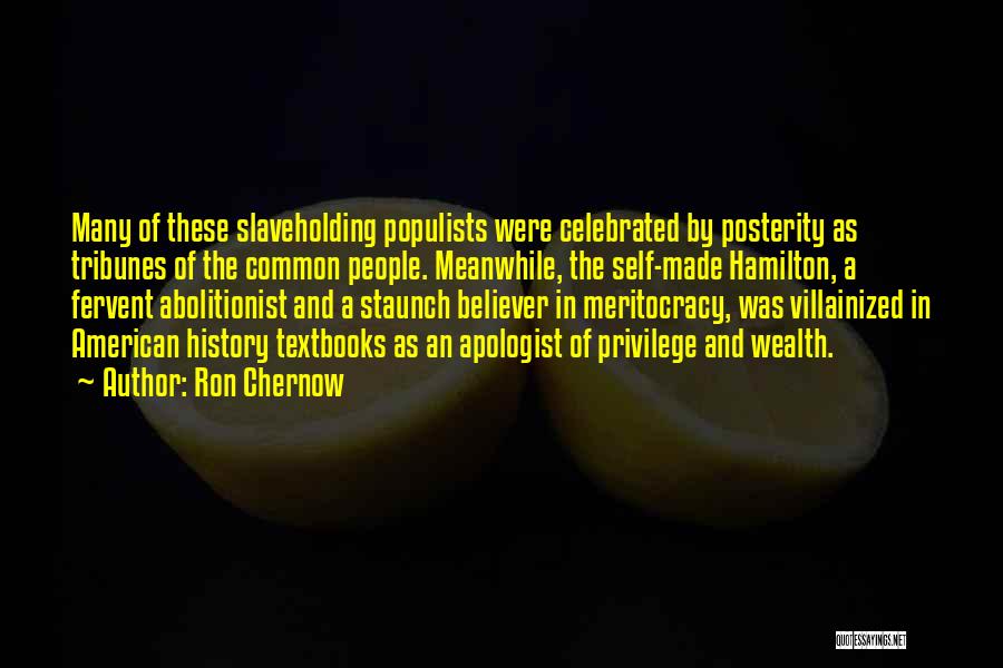 Ron Chernow Quotes: Many Of These Slaveholding Populists Were Celebrated By Posterity As Tribunes Of The Common People. Meanwhile, The Self-made Hamilton, A