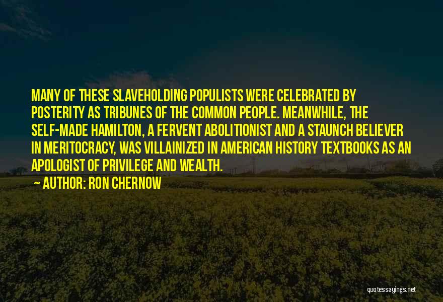 Ron Chernow Quotes: Many Of These Slaveholding Populists Were Celebrated By Posterity As Tribunes Of The Common People. Meanwhile, The Self-made Hamilton, A