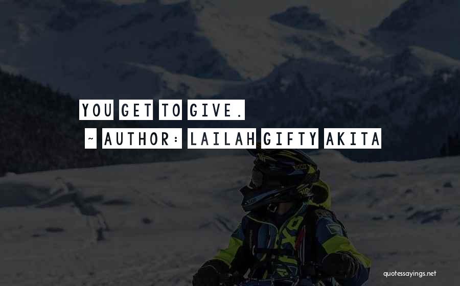 Lailah Gifty Akita Quotes: You Get To Give.